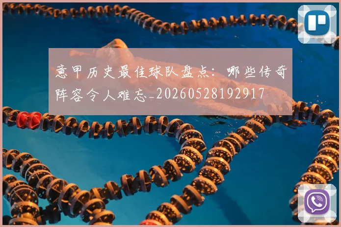 意甲历史最佳球队盘点：哪些传奇阵容令人难忘_20260528192917