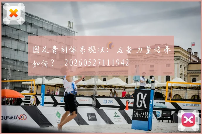 国足青训体系现状：后备力量培养如何？_20260527111942