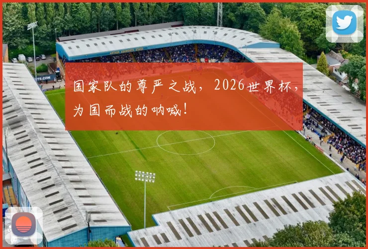 国家队的尊严之战，2026世界杯，为国而战的呐喊！